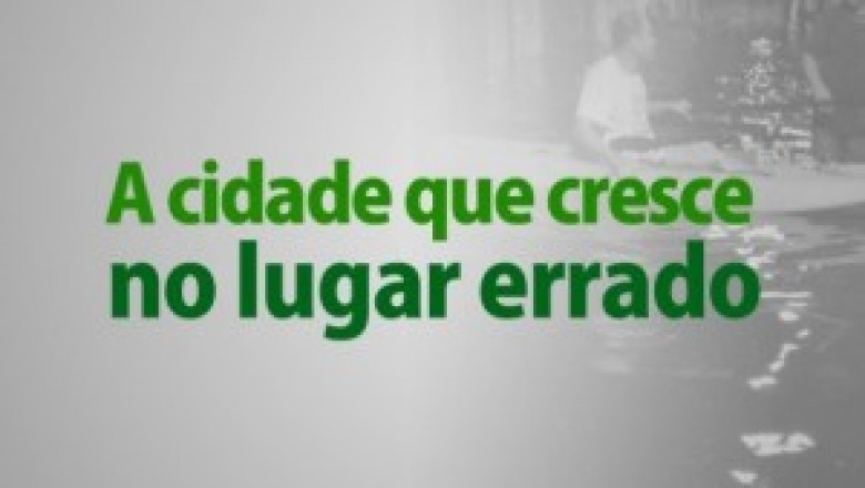 A cidade que cresce no lugar errado