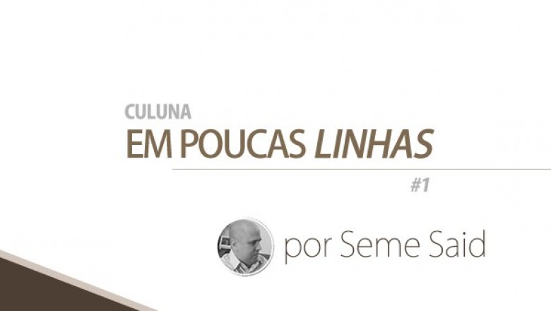 Em poucas linhas - por Seme Said
